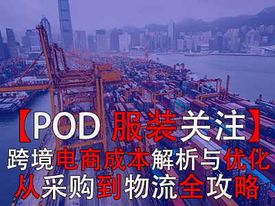 【POD服装关注】跨境电商成本解析与优化策略：从采购到物流全攻略