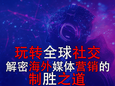 玩转全球社交:解密海外媒体营销的制胜之道 玩转全球社交:解密海外媒体营销的制胜之道