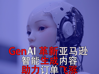 GenAI革新亚马逊：智能生成内容，助力订单飞涨！